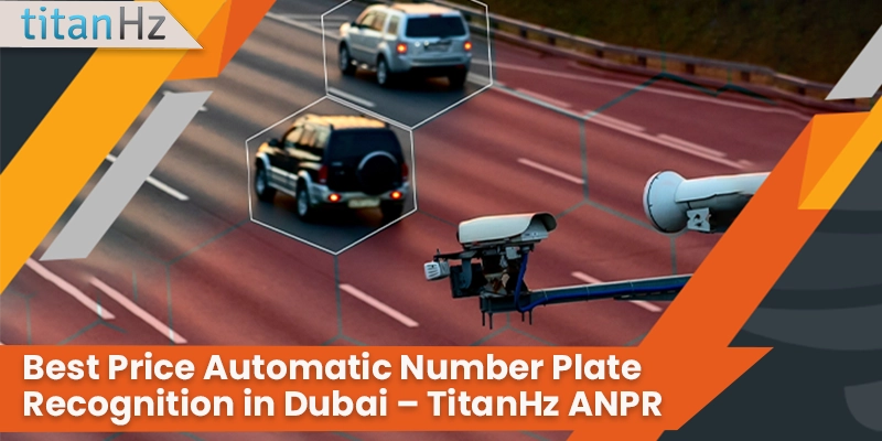 TitanHz ANPR Camera for Automatic Number Plate Recognition in Dubai – Best Price & Accuracy.