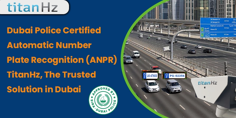 Dubai Police Certified Automatic Number Plate Recognition (ANPR) System by TitanHz – SIRA Approved AI-Powered Vehicle Recognition for Security & Traffic Management in Dubai