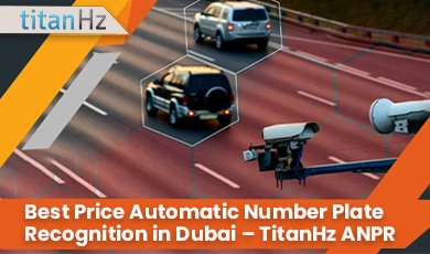 TitanHz ANPR Camera for Automatic Number Plate Recognition in Dubai – Best Price & Accuracy.
