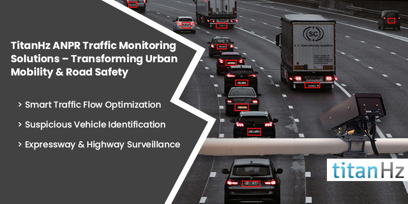 TitanHz ANPR Traffic Monitoring Solutions Enhancing Urban Mobility and Road Safety.